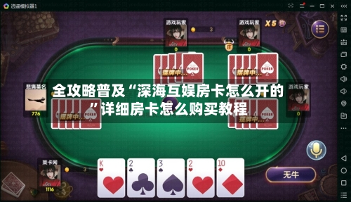 全攻略普及“深海互娱房卡怎么开的”详细房卡怎么购买教程