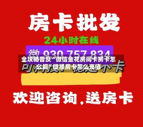 全攻略普及“微信金花房间卡房卡怎么搞”链接房卡怎么充值