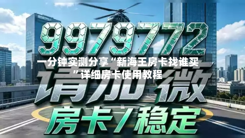 一分钟实测分享“新海王房卡找谁买”详细房卡使用教程