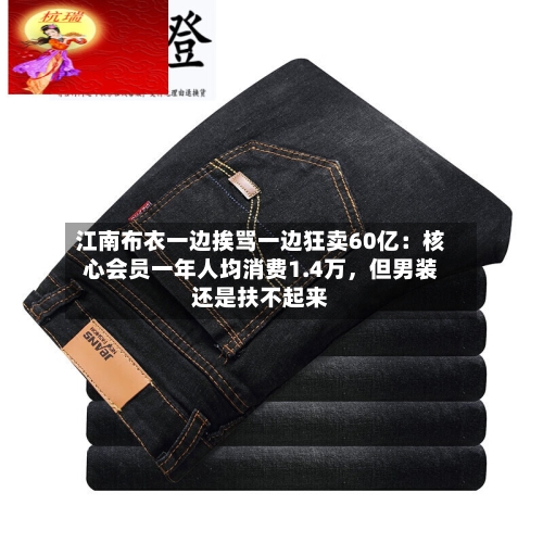 江南布衣一边挨骂一边狂卖60亿:核心会员一年人均消费1.4万,但男装还是扶不起来