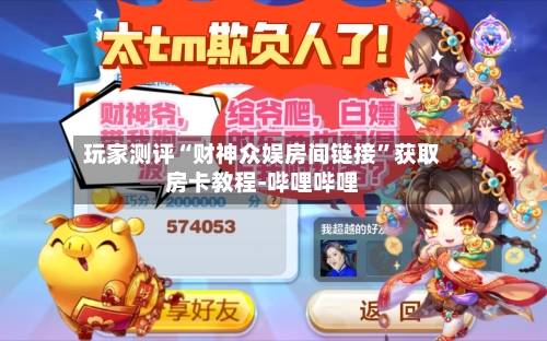 玩家测评“财神众娱房间链接”获取房卡教程-哔哩哔哩