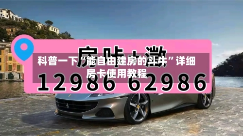 科普一下“能自由建房的斗牛”详细房卡使用教程