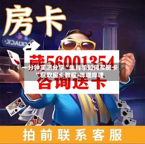一分钟实测分享“生肖羊如何买房卡”获取房卡教程-哔哩哔哩