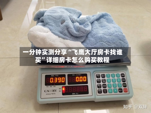 一分钟实测分享“飞鹰大厅房卡找谁买”详细房卡怎么购买教程-第2张图片