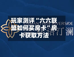 玩家测评“六六联盟如何买房卡”房卡获取方法-第2张图片