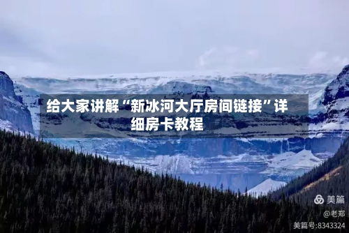 给大家讲解“新冰河大厅房间链接”详细房卡教程-第2张图片