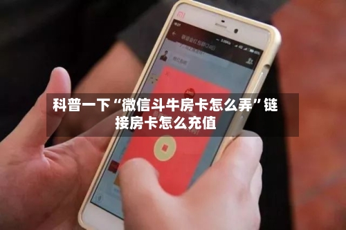 科普一下“微信斗牛房卡怎么弄”链接房卡怎么充值