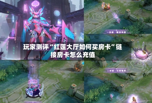 玩家测评“红莲大厅如何买房卡”链接房卡怎么充值