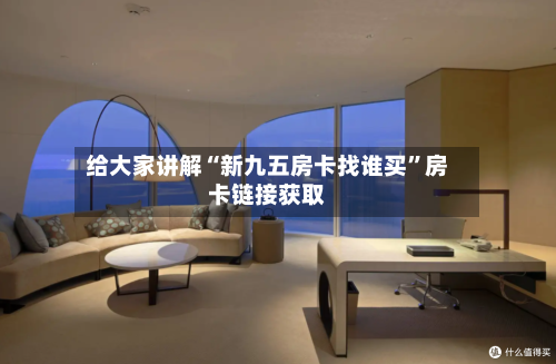 给大家讲解“新九五房卡找谁买”房卡链接获取-第3张图片