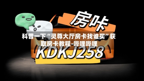 科普一下“灵尊大厅房卡找谁买”获取房卡教程-哔哩哔哩-第2张图片