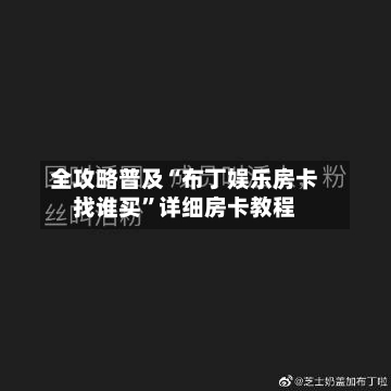 全攻略普及“布丁娱乐房卡找谁买”详细房卡教程-第3张图片