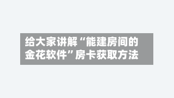 给大家讲解“能建房间的金花软件”房卡获取方法-第2张图片