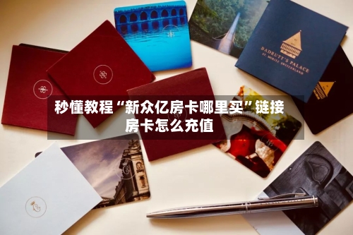 秒懂教程“新众亿房卡哪里买	”链接房卡怎么充值-第3张图片