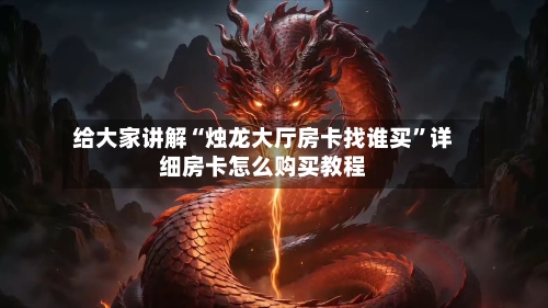 给大家讲解“烛龙大厅房卡找谁买”详细房卡怎么购买教程-第2张图片