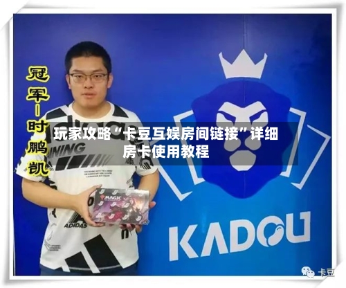 玩家攻略“卡豆互娱房间链接”详细房卡使用教程