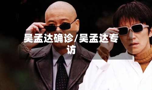 吴孟达确诊/吴孟达专访
