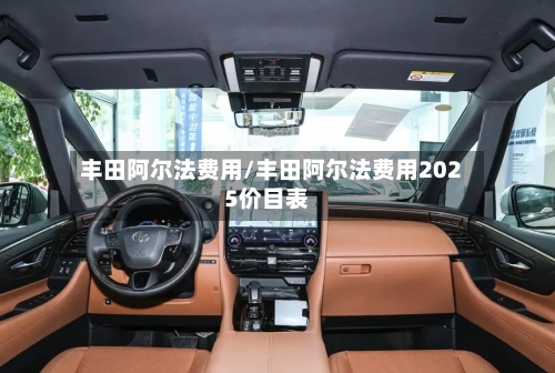 丰田阿尔法费用/丰田阿尔法费用2025价目表