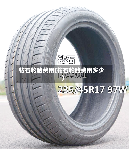 钻石轮胎费用(钻石轮胎费用多少)