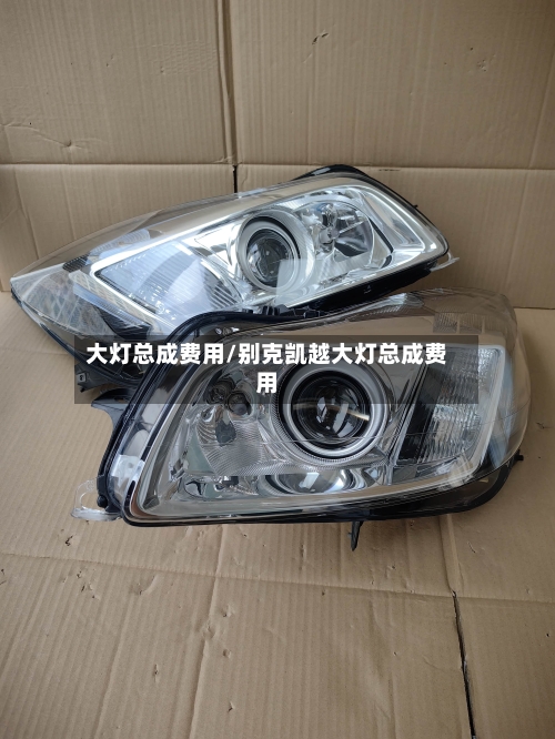 大灯总成费用/别克凯越大灯总成费用-第3张图片
