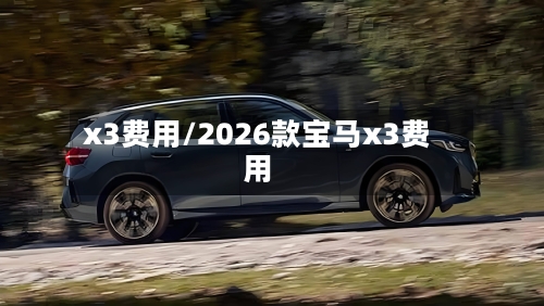 x3费用/2026款宝马x3费用