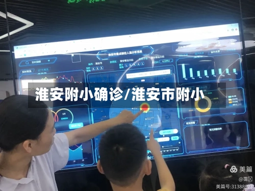 淮安附小确诊/淮安市附小-第3张图片