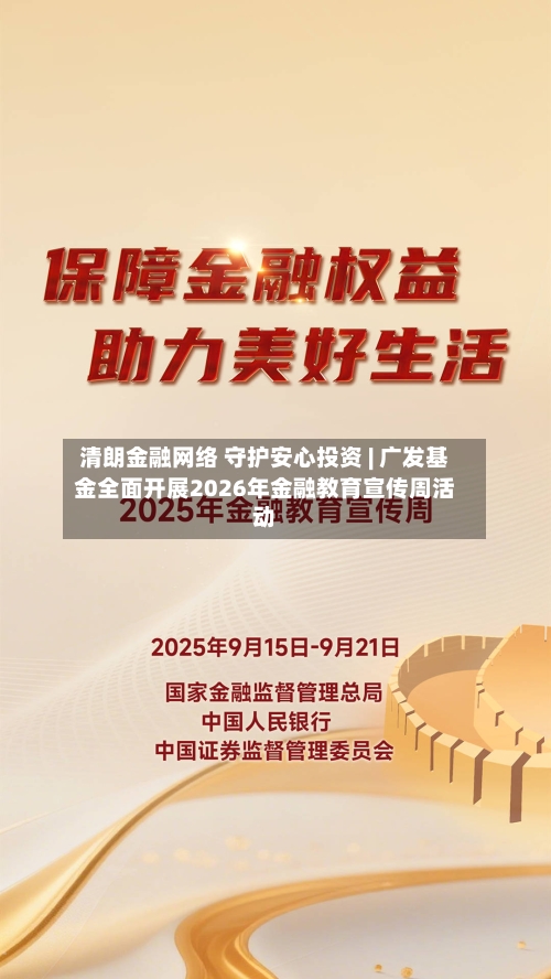 清朗金融网络 守护安心投资 | 广发基金全面开展2026年金融教育宣传周活动