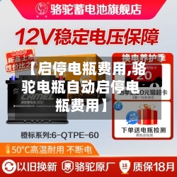 【启停电瓶费用,骆驼电瓶自动启停电瓶费用】