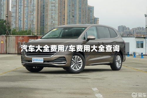 汽车大全费用/车费用大全查询