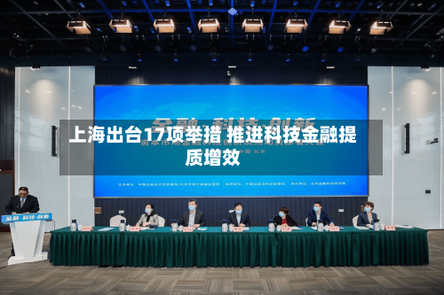 上海出台17项举措 推进科技金融提质增效-第3张图片