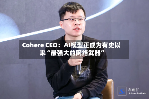 Cohere CEO：AI模型正成为有史以来“最强大的网络武器	”-第1张图片