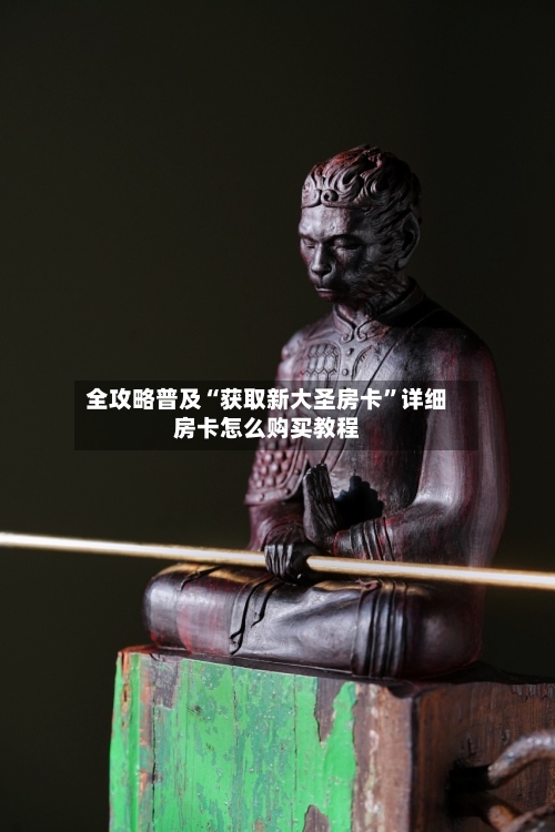全攻略普及“获取新大圣房卡	”详细房卡怎么购买教程-第2张图片