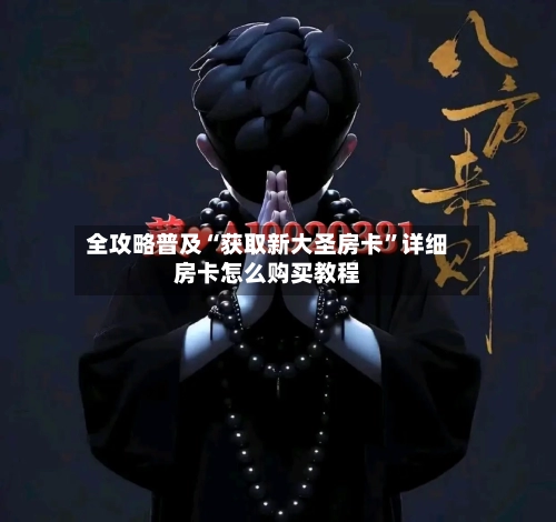 全攻略普及“获取新大圣房卡	”详细房卡怎么购买教程-第3张图片