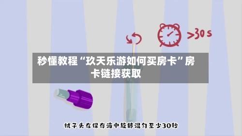 秒懂教程“玖天乐游如何买房卡”房卡链接获取
