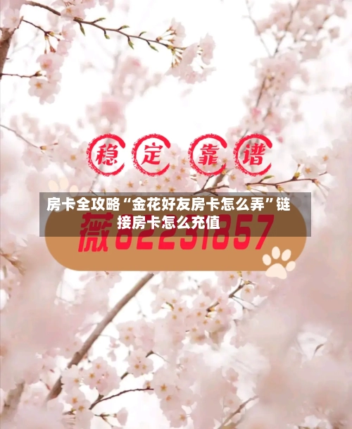 房卡全攻略“金花好友房卡怎么弄”链接房卡怎么充值-第2张图片