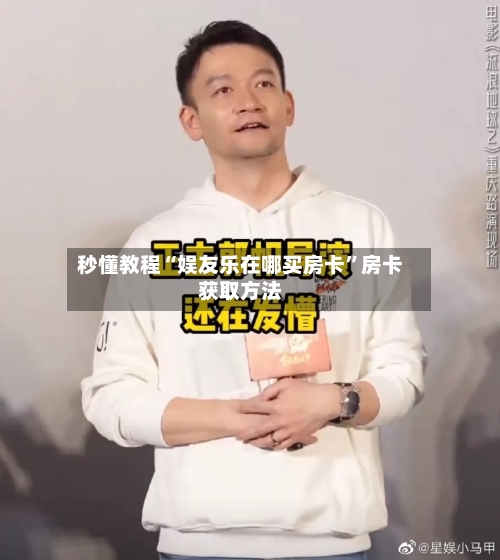 秒懂教程“娱友乐在哪买房卡”房卡获取方法-第2张图片
