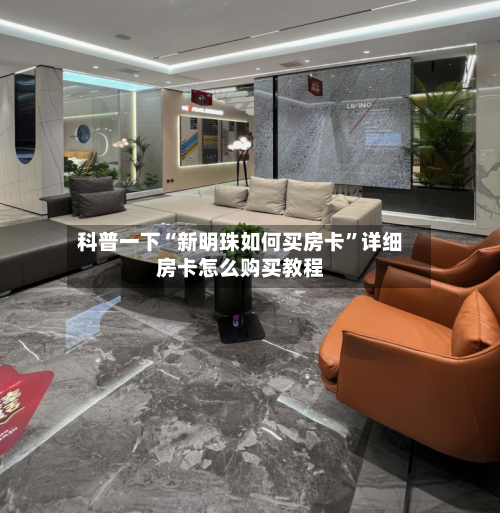 科普一下“新明珠如何买房卡”详细房卡怎么购买教程-第2张图片
