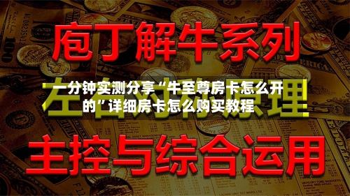 一分钟实测分享“牛至尊房卡怎么开的”详细房卡怎么购买教程-第2张图片