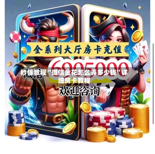 秒懂教程“微信金花怎么弄多少钱”详细房卡教程-第3张图片