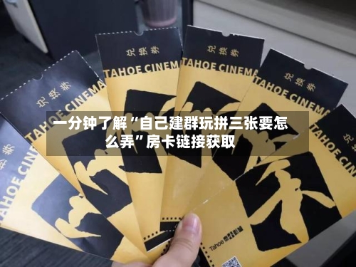 一分钟了解“自己建群玩拼三张要怎么弄	”房卡链接获取-第2张图片