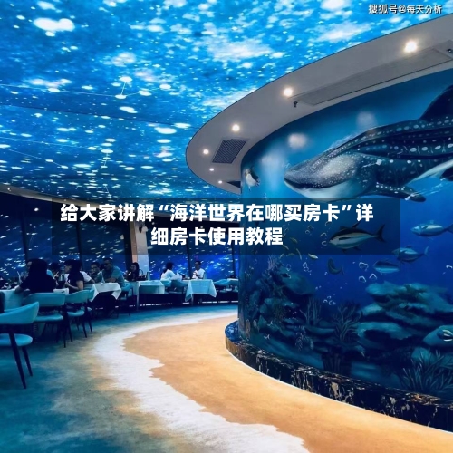 给大家讲解“海洋世界在哪买房卡”详细房卡使用教程-第2张图片