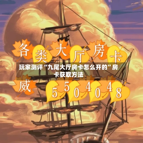 玩家测评“九尾大厅房卡怎么开的	”房卡获取方法-第3张图片