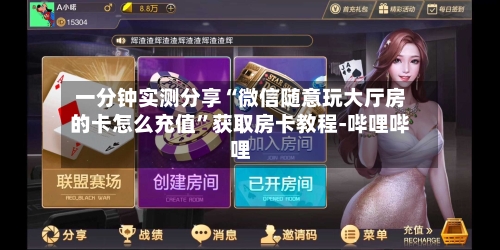 一分钟实测分享“微信随意玩大厅房的卡怎么充值	”获取房卡教程-哔哩哔哩-第3张图片