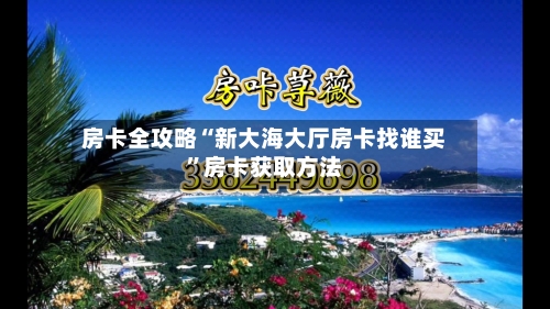 房卡全攻略“新大海大厅房卡找谁买”房卡获取方法