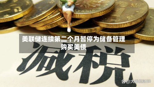 美联储连续第二个月暂停为储备管理购买美债-第2张图片