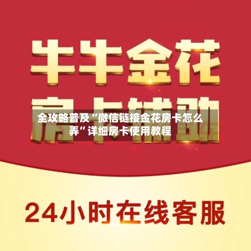 全攻略普及“微信链接金花房卡怎么弄”详细房卡使用教程