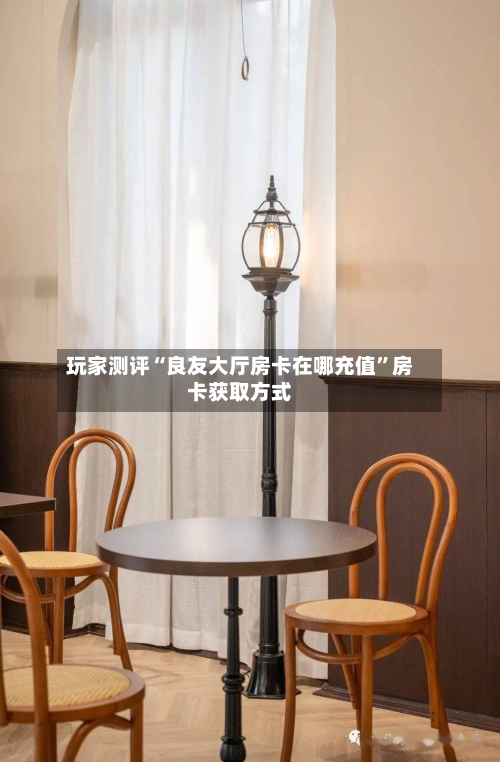 玩家测评“良友大厅房卡在哪充值”房卡获取方式-第3张图片