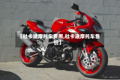 【杜卡迪摩托车费用,杜卡迪摩托车售价】