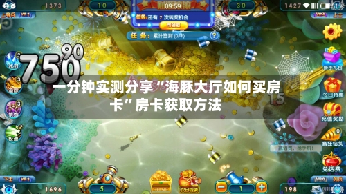 一分钟实测分享“海豚大厅如何买房卡”房卡获取方法
