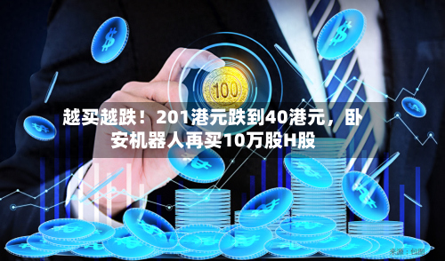 越买越跌!201港元跌到40港元,卧安机器人再买10万股H股