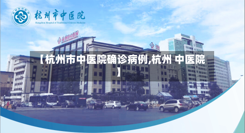 【杭州市中医院确诊病例,杭州 中医院】